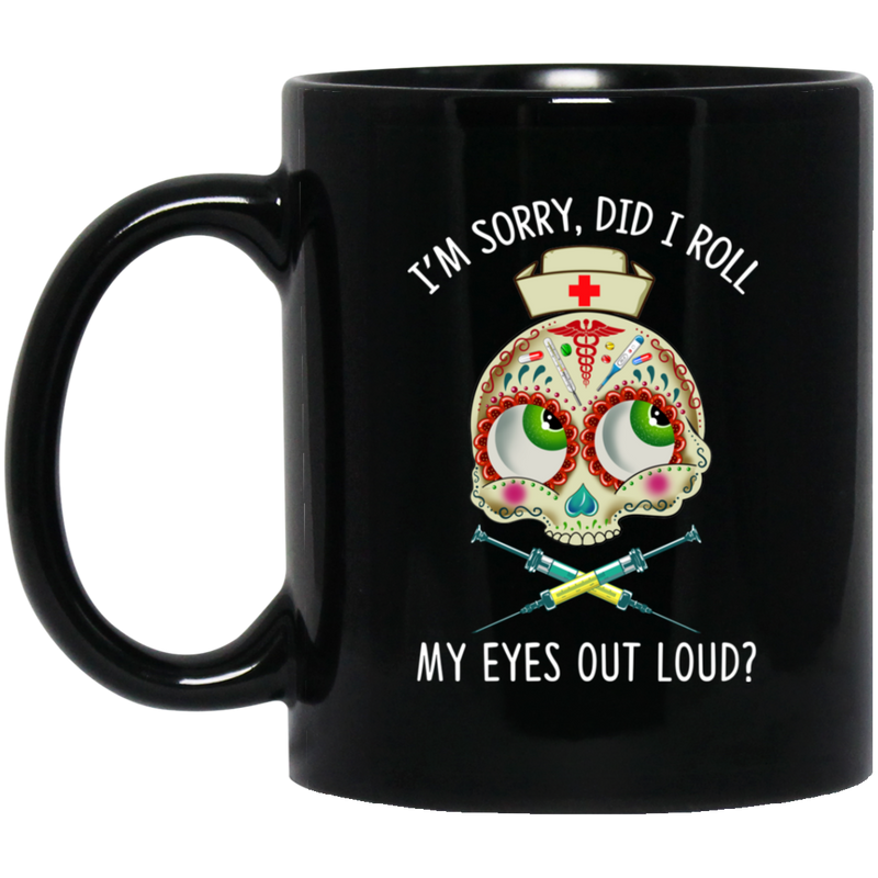 Nurse Coffee Mug I'm Sorry Did I Roll My Eyes Out Loud Skull Nurse 11oz - 15oz Black Mug