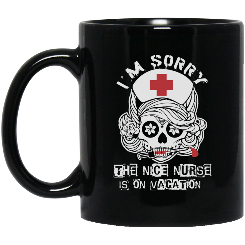 Nurse Coffee Mug I'm Sorry The Nice Nurse Is On Vacation Skull Nurse Halloween 11oz - 15oz Black Mug