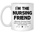 Nurse Coffee Mug I'm The Nursing Friend Will Be Drunk And Lost Also Just Send Help 11oz - 15oz White Mug