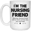 Nurse Coffee Mug I'm The Nursing Friend Will Be Drunk And Lost Also Just Send Help 11oz - 15oz White Mug