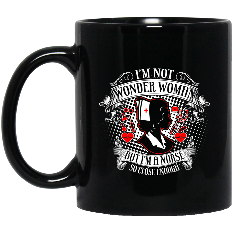 Nurse Coffee Mug I'm Wonder Woman But I'm A Nurse So Close Enough 11oz - 15oz Black Mug