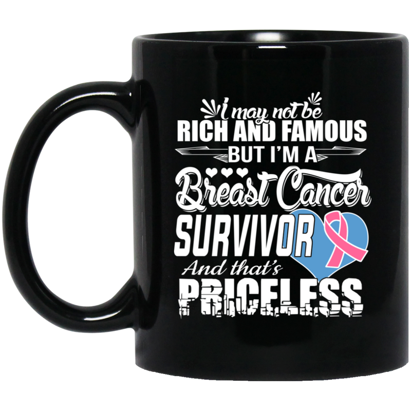 Nurse Coffee Mug I May Not be Rich And Famous But I'm A Breast Cancer Survivor Priceless 11oz - 15oz Black Mug