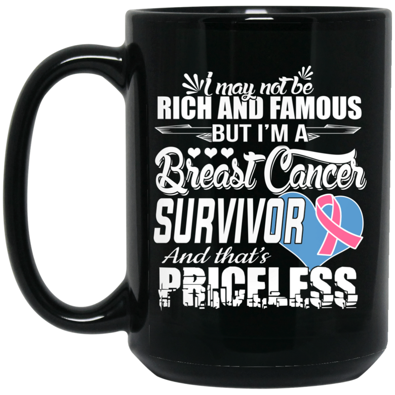 Nurse Coffee Mug I May Not be Rich And Famous But I'm A Breast Cancer Survivor Priceless 11oz - 15oz Black Mug