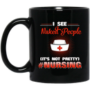 Nurse Coffee Mug I See Naked People It Not Pretty Nursing Funny Nurse 11oz - 15oz Black Mug