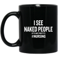 Nurse Coffee Mug I See Naked People It's Not Pretty Nursing Gift Medical Funny Nurse 11oz - 15oz Black Mug