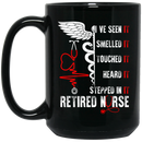 Nurse Coffee Mug I've Seen Smelled It Touched It Heard It Stepped In It Retired Nurse 11oz - 15oz Black Mug