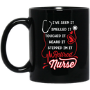 Nurse Coffee Mug I've Seen Smelled It Touched It Heard It Stepped In It Retired Nurse 11oz - 15oz Black Mug