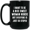 Nurse Coffee Mug I Want To Be A Nice Sweet Woman Nurse Funny Nursing 11oz - 15oz Black Mug