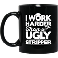 Nurse Coffee Mug I Work Harder Than A Ugly Stripper Funny Nurse 11oz - 15oz Black Mug