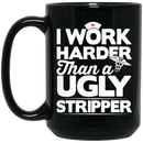 Nurse Coffee Mug I Work Harder Than A Ugly Stripper Funny Nurse 11oz - 15oz Black Mug