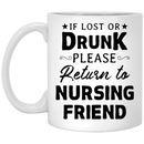 Nurse Coffee Mug If Lost Or Drunk Please Return To Nursing Friend 11oz - 15oz White Mug