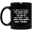 Nurse Coffee Mug If You're An Uptight Non Cussing Fancy Schmancy Nurse Friends 11oz - 15oz Black Mug
