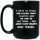 Nurse Coffee Mug If You're An Uptight Non Cussing Fancy Schmancy Nurse Friends 11oz - 15oz Black Mug