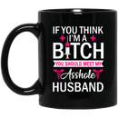 Nurse Coffee Mug If You Think I'm A Bitch You Should Meet My Asshole Husband Funny Nurse 11oz - 15oz Black Mug