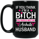 Nurse Coffee Mug If You Think I'm A Bitch You Should Meet My Asshole Husband Funny Nurse 11oz - 15oz Black Mug