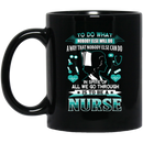 Nurse Coffee Mug In Spite Of All We Go Through Is To Be A Nurse 11oz - 15oz Black Mug