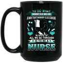 Nurse Coffee Mug In Spite Of All We Go Through Is To Be A Nurse 11oz - 15oz Black Mug
