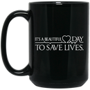 Nurse Coffee Mug It's A Beautiful Day To Save Lives Funny Nurse 11oz - 15oz Black Mug