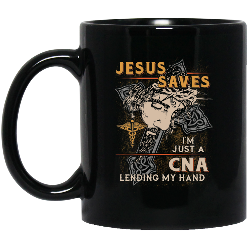 Nurse Coffee Mug Jesus Saves I'm Just A CNA Lending My Hand Nurse 11oz - 15oz Black Mug