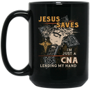 Nurse Coffee Mug Jesus Saves I'm Just A CNA Lending My Hand Nurse 11oz - 15oz Black Mug