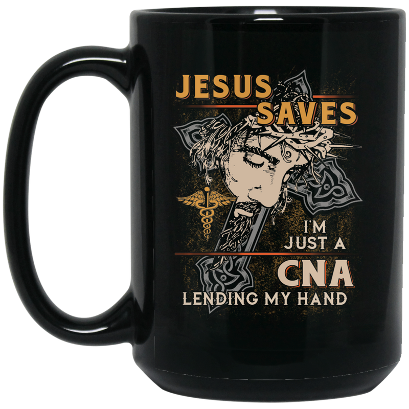 Nurse Coffee Mug Jesus Saves I'm Just A CNA Lending My Hand Nurse 11oz - 15oz Black Mug