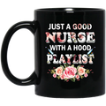 Nurse Coffee Mug Just Good Nurse With A Hood Playlist Flowers Funny Nurse 11oz - 15oz Black Mug