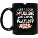 Nurse Coffee Mug Just Good Nurse With A Hood Playlist Flowers Funny Nurse 11oz - 15oz Black Mug