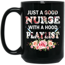 Nurse Coffee Mug Just Good Nurse With A Hood Playlist Flowers Funny Nurse 11oz - 15oz Black Mug