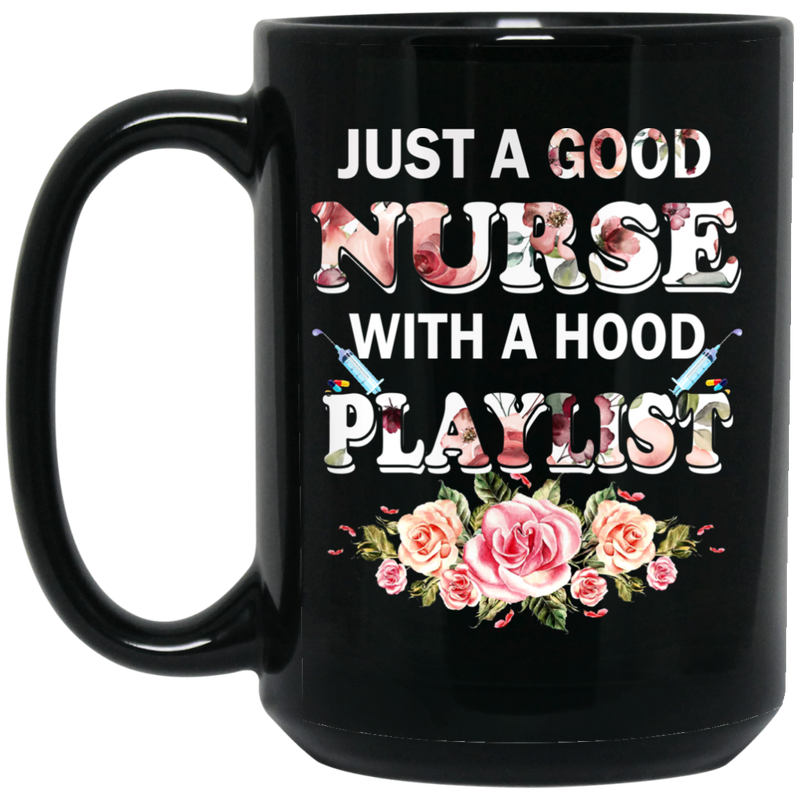 Nurse Coffee Mug Just Good Nurse With A Hood Playlist Flowers Funny Nurse 11oz - 15oz Black Mug