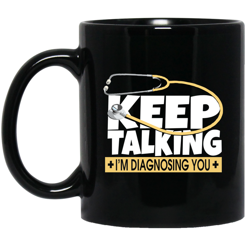 Nurse Coffee Mug Keep Talking I'm Dignosing You Funny Nurse 11oz - 15oz Black Mug