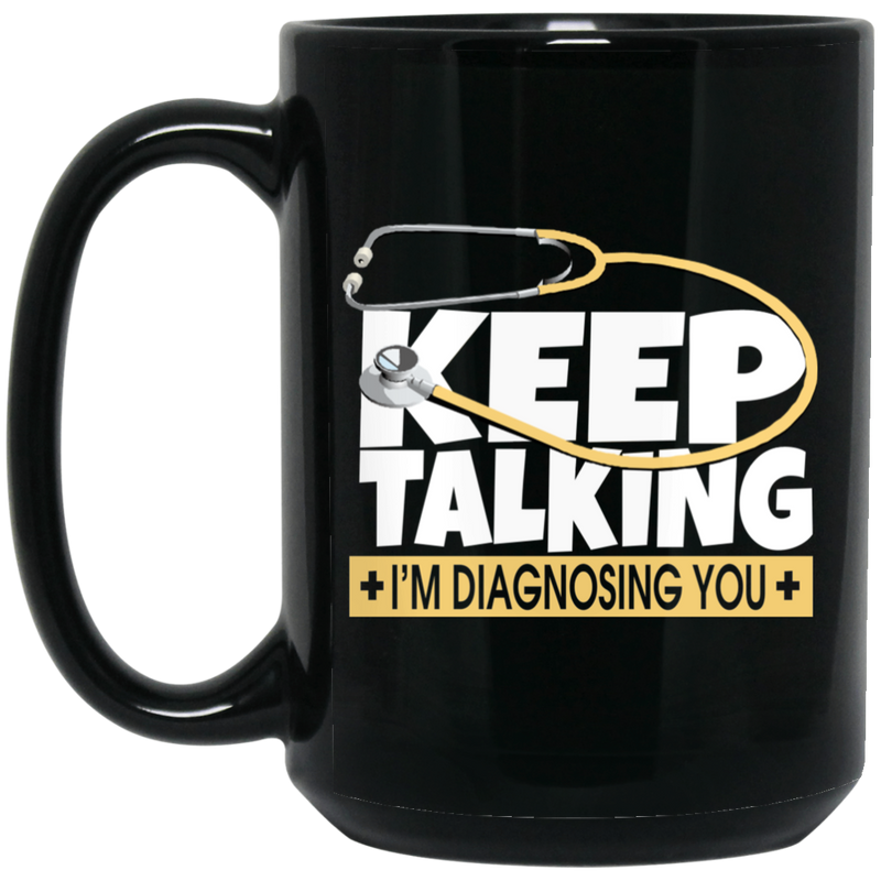 Nurse Coffee Mug Keep Talking I'm Dignosing You Funny Nurse 11oz - 15oz Black Mug