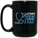 Nurse Coffee Mug My Favorite Nurse Calls Me Dad Nurse Dad Funny Gift For Men 11oz - 15oz Black Mug