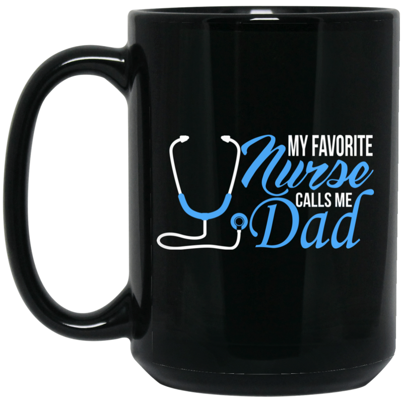 Nurse Coffee Mug My Favorite Nurse Calls Me Dad Nurse Dad Funny Gift For Men 11oz - 15oz Black Mug
