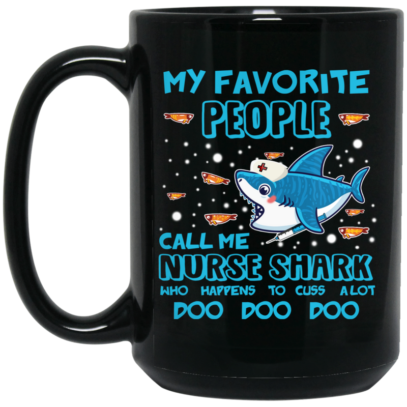 Nurse Coffee Mug My Favorite People Call Me Nurse Shark Who Happens To Cuss Alot 11oz - 15oz Black Mug
