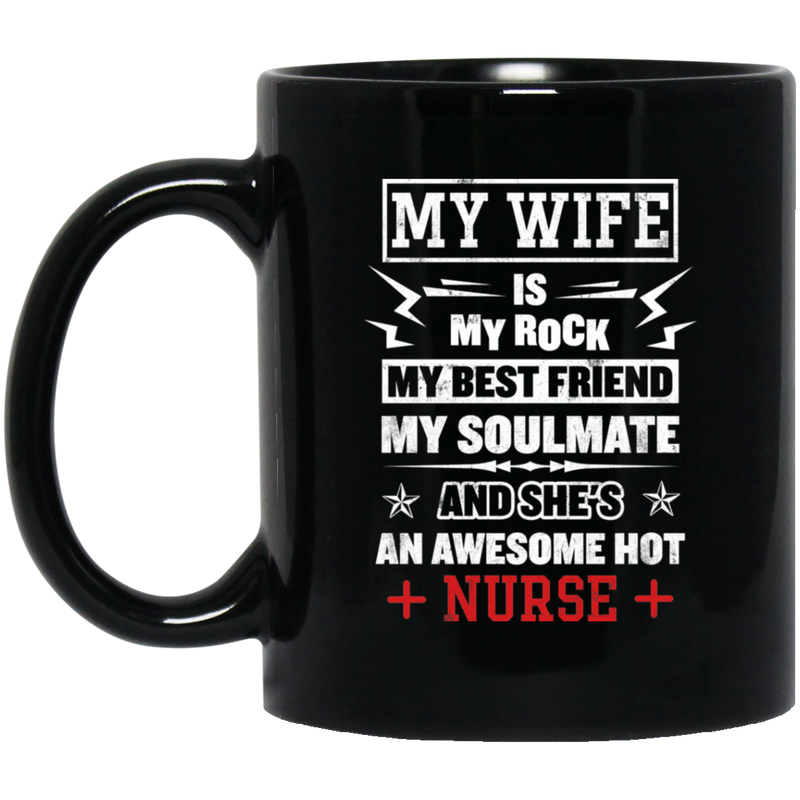 Nurse Coffee Mug My Wife Is My Rock My Best Friend My Soulmate And Awesome Hot Nurse Funny 11oz - 15oz Black Mug