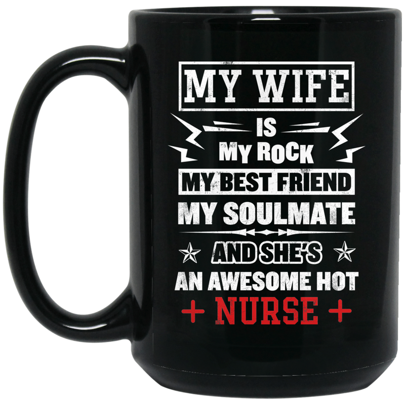 Nurse Coffee Mug My Wife Is My Rock My Best Friend My Soulmate And Awesome Hot Nurse Funny 11oz - 15oz Black Mug