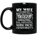 Nurse Coffee Mug My Wife The Sweetest Most Beautiful Loving Amazing Evil Psychotic Nurse 11oz - 15oz Black Mug