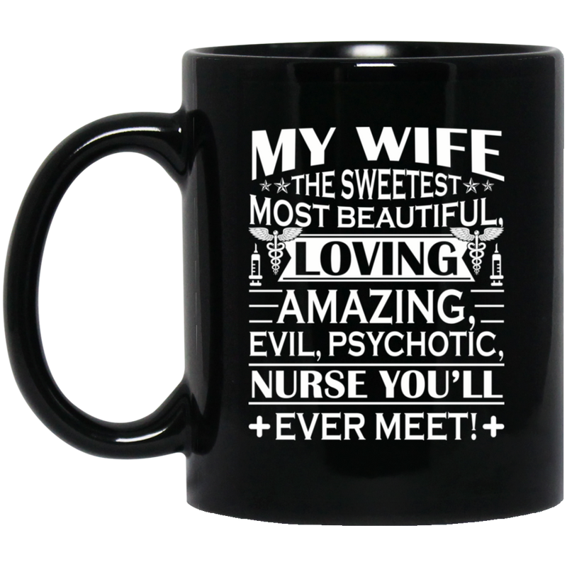 Nurse Coffee Mug My Wife The Sweetest Most Beautiful Loving Amazing Evil Psychotic Nurse 11oz - 15oz Black Mug