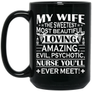 Nurse Coffee Mug My Wife The Sweetest Most Beautiful Loving Amazing Evil Psychotic Nurse 11oz - 15oz Black Mug