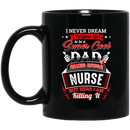 Nurse Coffee Mug Never Dream I'd Grow Up To Be A Super Cool Dad Of A Freaking Awesome Nurses 11oz - 15oz Black Mug
