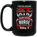Nurse Coffee Mug Never Dream I'd Grow Up To Be A Super Cool Dad Of A Freaking Awesome Nurses 11oz - 15oz Black Mug