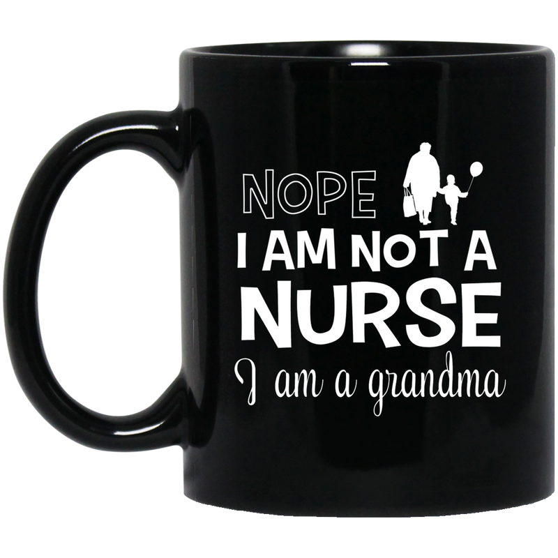 Nurse Coffee Mug Nope I Am Not A Nurse I Am A Grandma Funny Nurse 11oz - 15oz Black Mug
