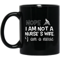Nurse Coffee Mug Nope I Am Not A Nurse's Wife I Am A Nusre Funny Nurse 11oz - 15oz Black Mug