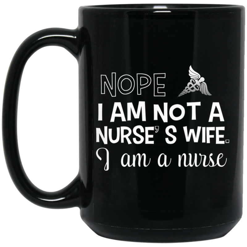 Nurse Coffee Mug Nope I Am Not A Nurse's Wife I Am A Nusre Funny Nurse 11oz - 15oz Black Mug