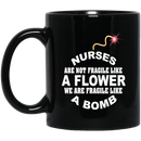 Nurse Coffee Mug Nurse Are Not Fragile Like A Flower We Are Fragile Like A Bomb Funny Nurse 11oz - 15oz Black Mug