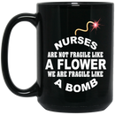 Nurse Coffee Mug Nurse Are Not Fragile Like A Flower We Are Fragile Like A Bomb Funny Nurse 11oz - 15oz Black Mug