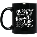 Nurse Coffee Mug Nurse Because My Hogwarts Letter Never Came 11oz - 15oz Black Mug