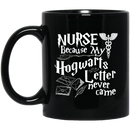 Nurse Coffee Mug Nurse Because My Hogwarts Letter Never Came 11oz - 15oz Black Mug