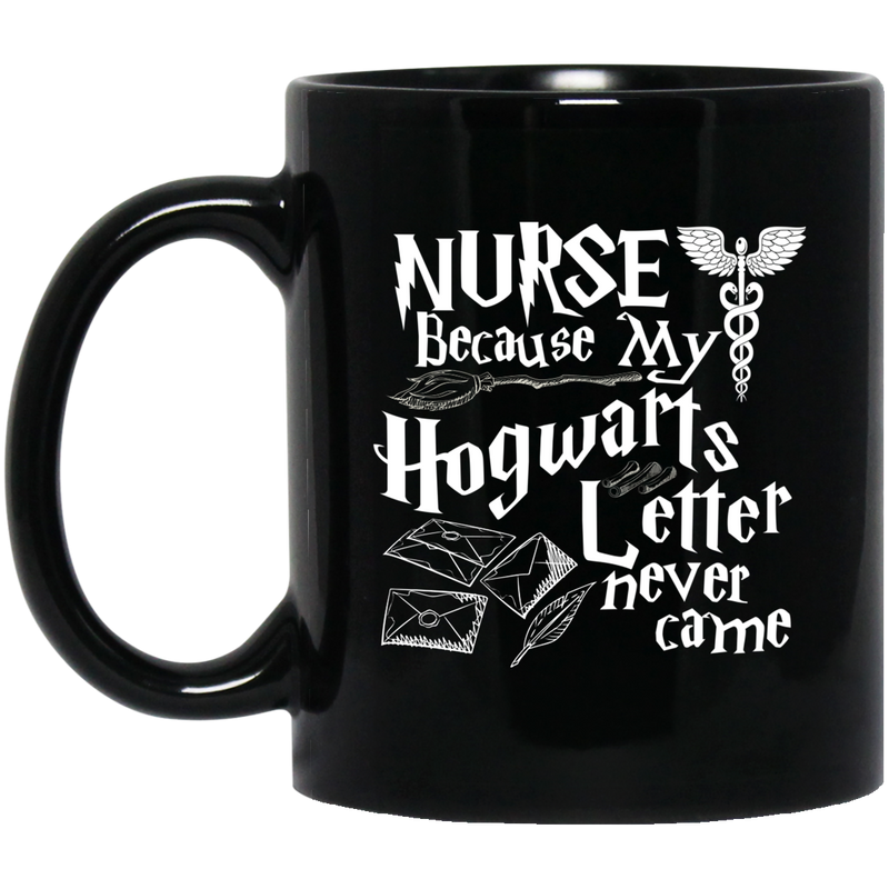 Nurse Coffee Mug Nurse Because My Hogwarts Letter Never Came 11oz - 15oz Black Mug