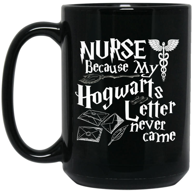 Nurse Coffee Mug Nurse Because My Hogwarts Letter Never Came 11oz - 15oz Black Mug